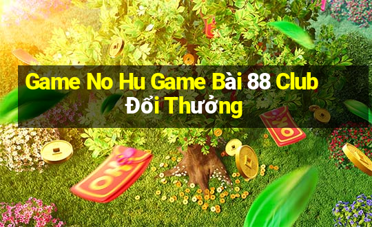 Game No Hu Game Bài 88 Club Đổi Thưởng