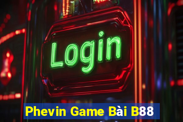 Phevin Game Bài B88