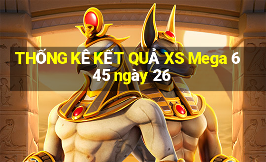 THỐNG KÊ KẾT QUẢ XS Mega 6 45 ngày 26