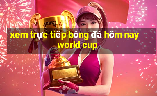 xem trực tiếp bóng đá hôm nay world cup