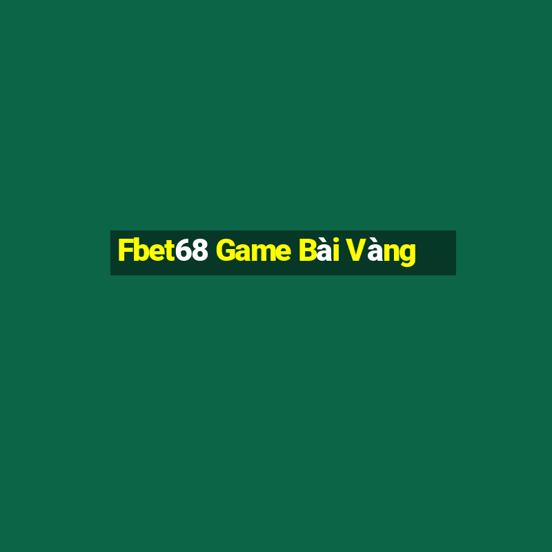 Fbet68 Game Bài Vàng