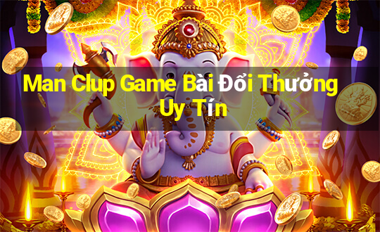 Man Clup Game Bài Đổi Thưởng Uy Tín