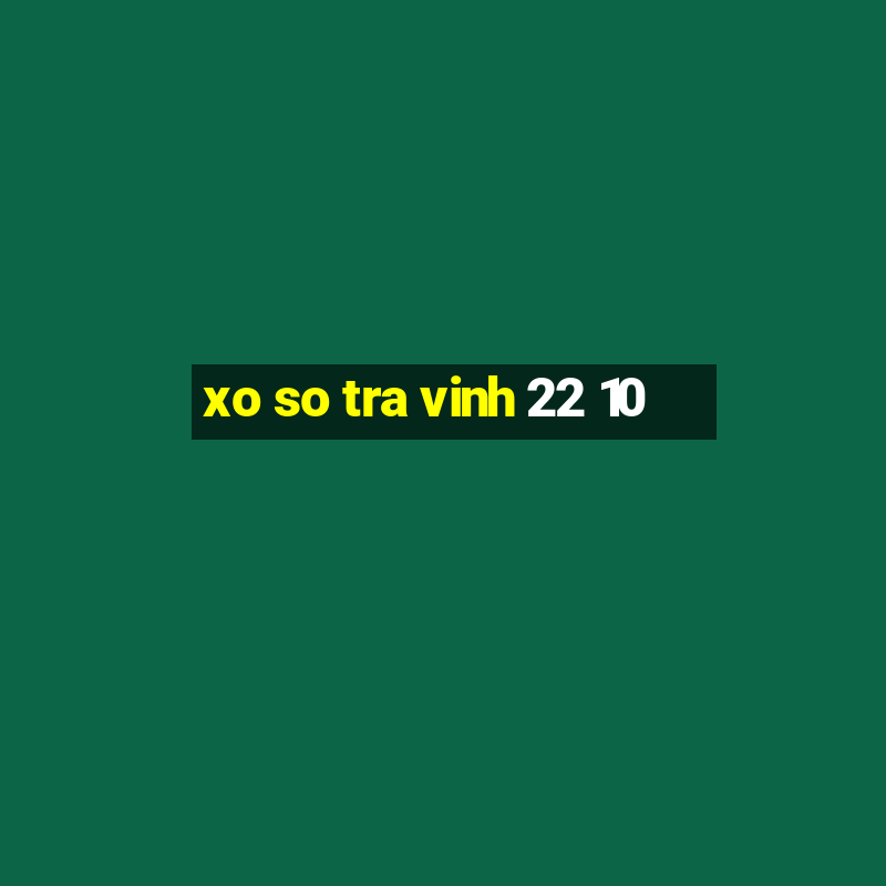 xo so tra vinh 22 10