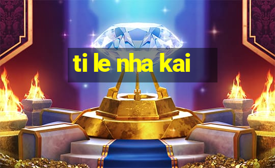 ti le nha kai