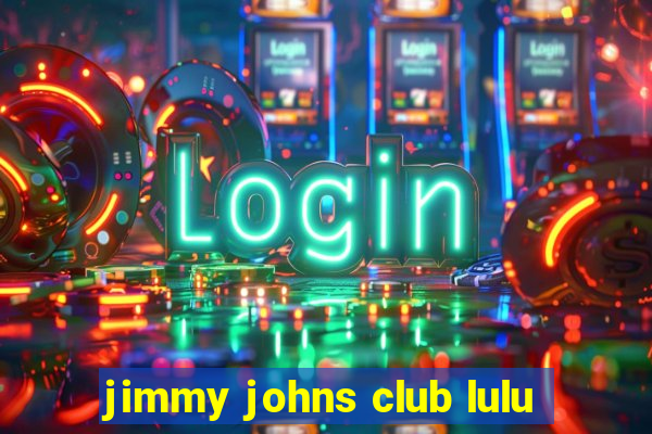 jimmy johns club lulu