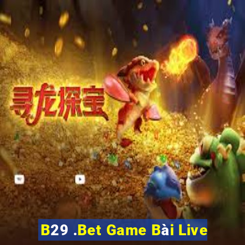 B29 .Bet Game Bài Live