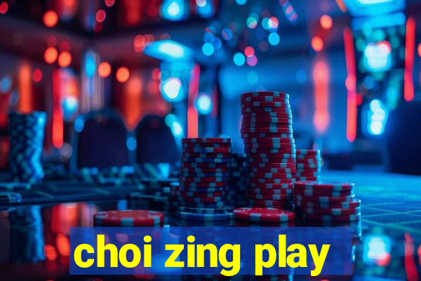 choi zing play