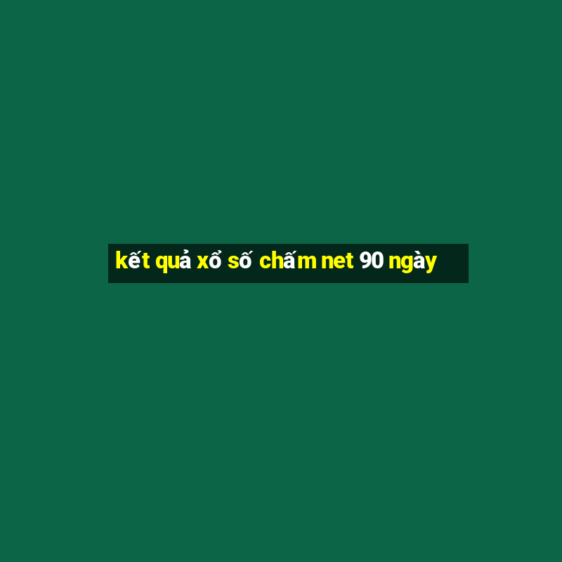 kết quả xổ số chấm net 90 ngày