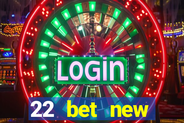 22 bet new customer offer