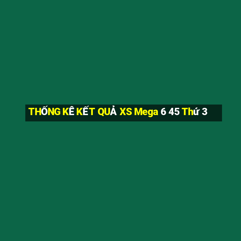 THỐNG KÊ KẾT QUẢ XS Mega 6 45 Thứ 3