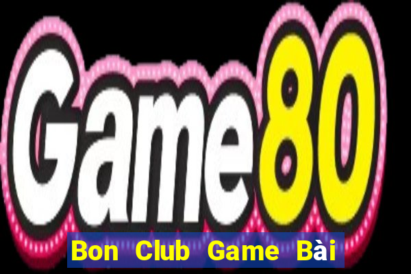 Bon Club Game Bài Chơi Với Bạn Bè