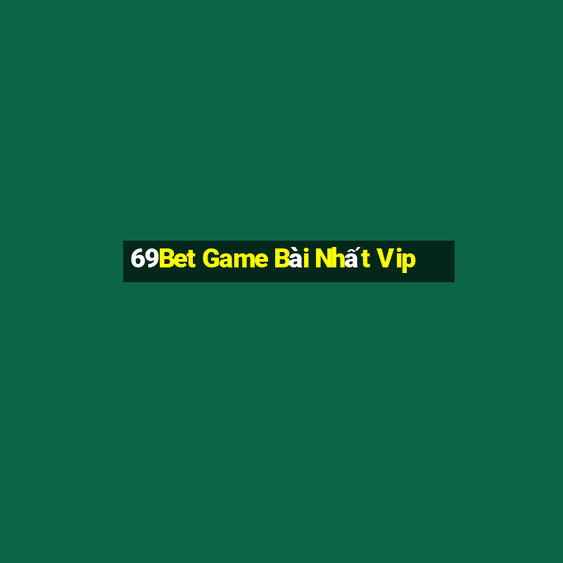 69Bet Game Bài Nhất Vip