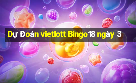 Dự Đoán vietlott Bingo18 ngày 3