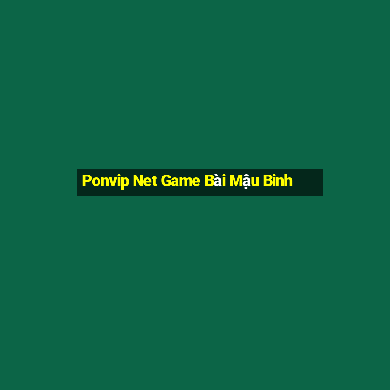 Ponvip Net Game Bài Mậu Binh