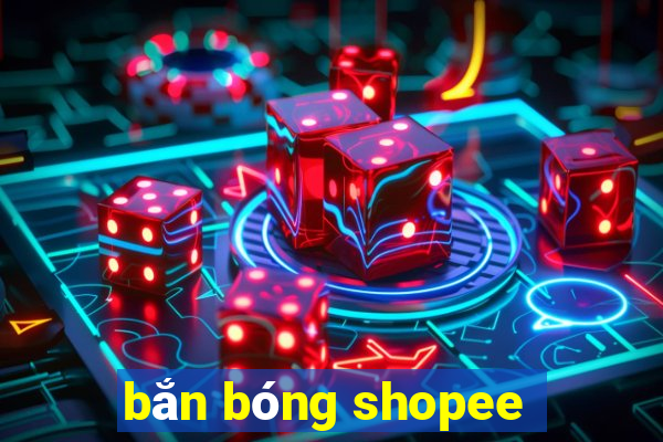 bắn bóng shopee