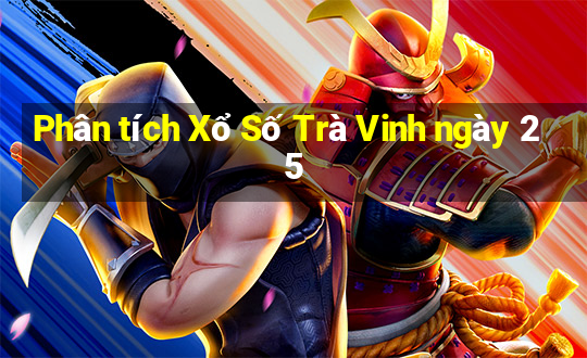 Phân tích Xổ Số Trà Vinh ngày 25