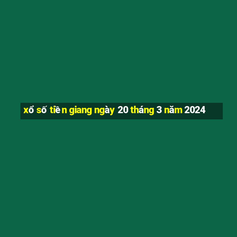 xổ số tiền giang ngày 20 tháng 3 năm 2024