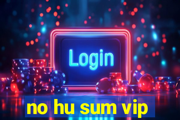 no hu sum vip