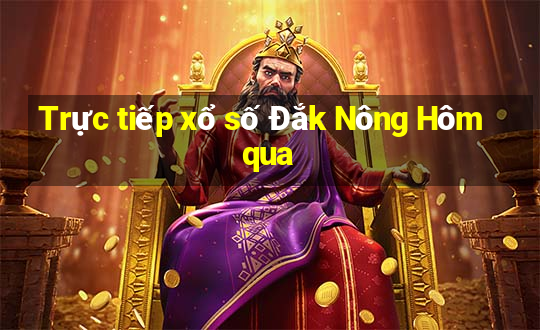 Trực tiếp xổ số Đắk Nông Hôm qua