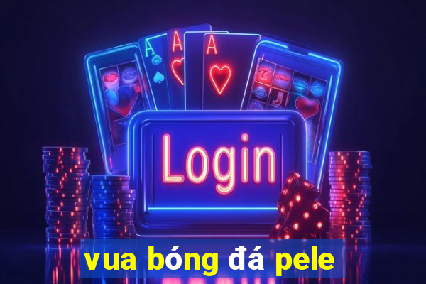 vua bóng đá pele