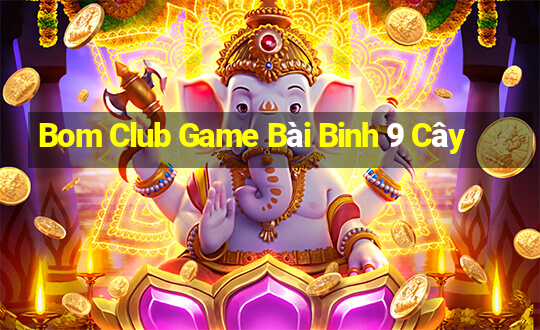 Bom Club Game Bài Binh 9 Cây