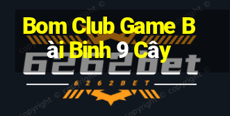 Bom Club Game Bài Binh 9 Cây