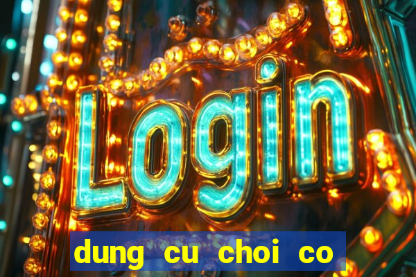 dung cu choi co bac bip