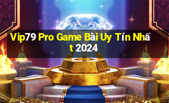 Vip79 Pro Game Bài Uy Tín Nhất 2024