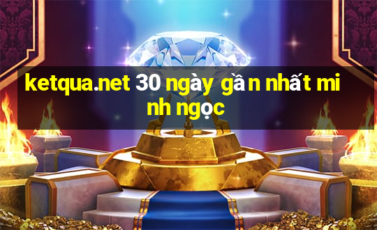 ketqua.net 30 ngày gần nhất minh ngọc