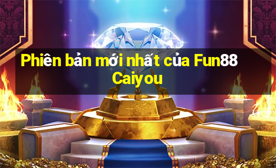 Phiên bản mới nhất của Fun88 Caiyou