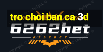 tro choi ban ca 3d