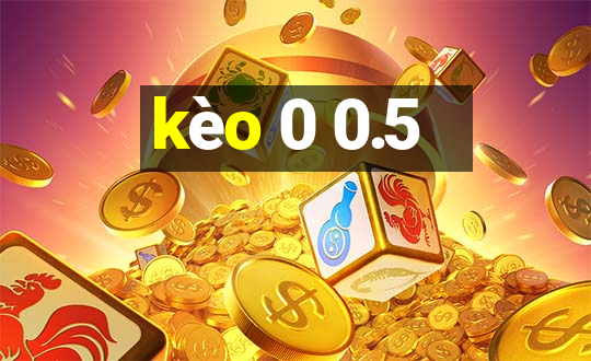 kèo 0 0.5