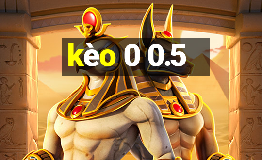 kèo 0 0.5