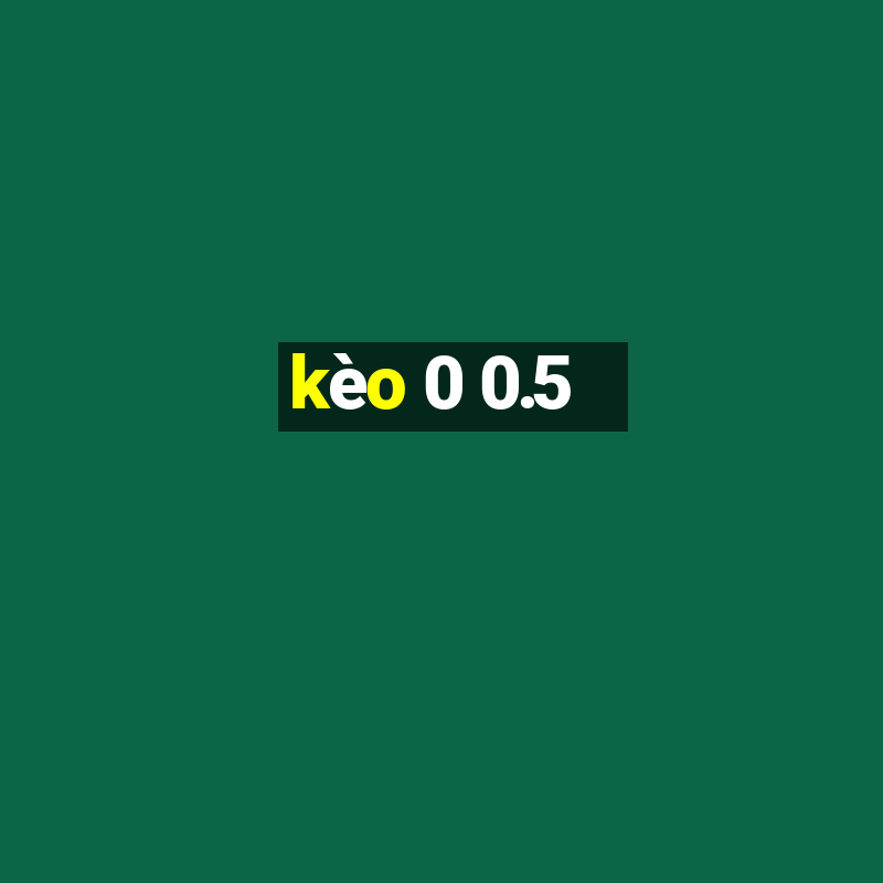 kèo 0 0.5