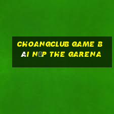 Choangclub Game Bài Nạp The Garena