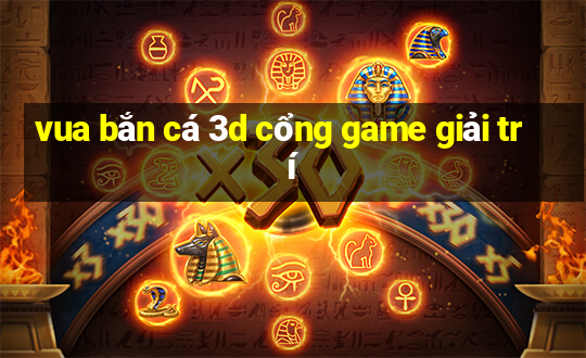 vua bắn cá 3d cổng game giải trí