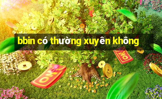 bbin có thường xuyên không