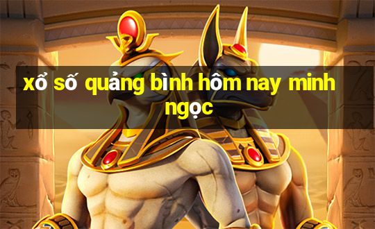 xổ số quảng bình hôm nay minh ngọc