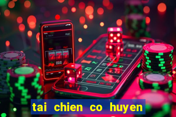 tai chien co huyen thoai hack