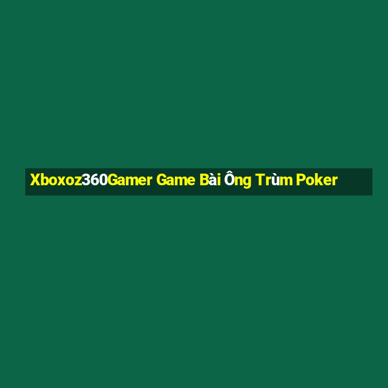 Xboxoz360Gamer Game Bài Ông Trùm Poker