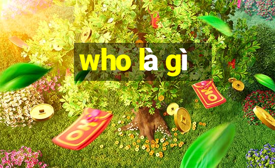 who là gì