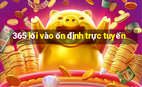 365 lối vào ổn định trực tuyến