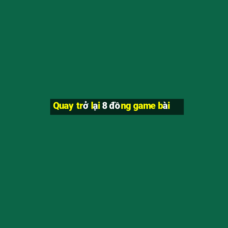 Quay trở lại 8 đồng game bài