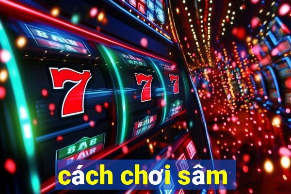 cách chơi sâm