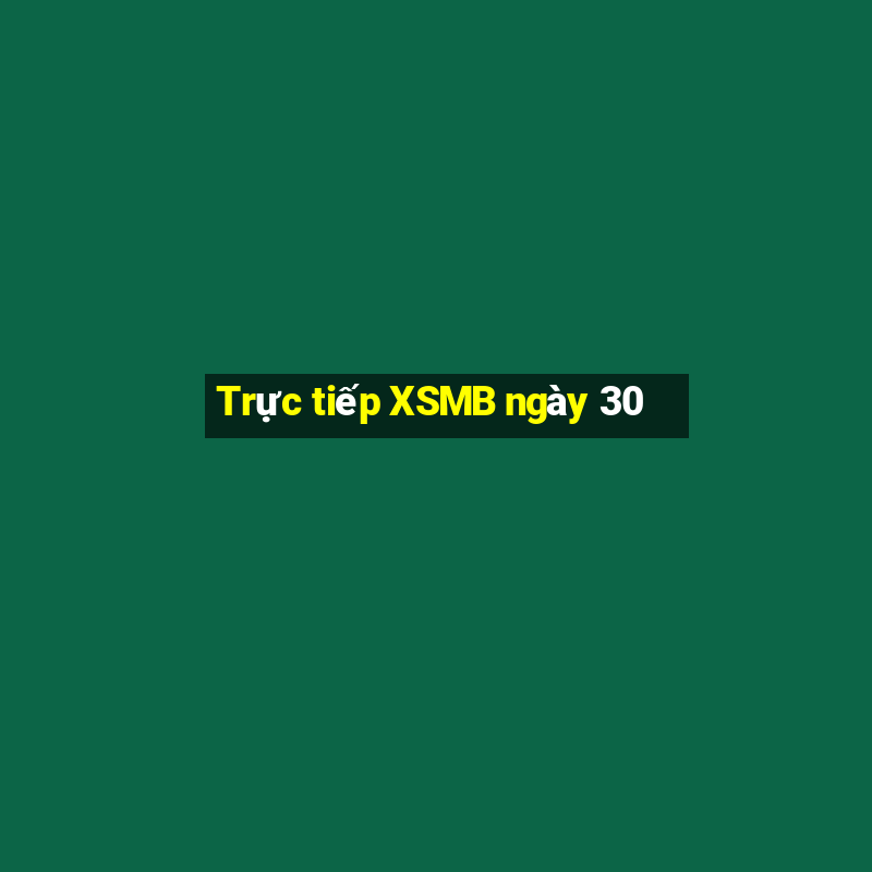 Trực tiếp XSMB ngày 30