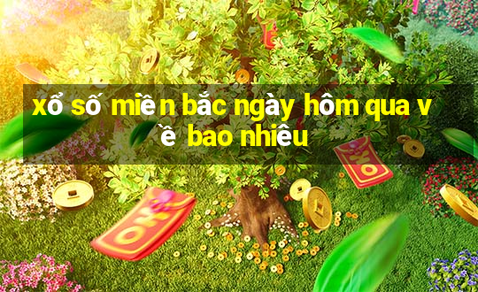 xổ số miền bắc ngày hôm qua về bao nhiêu