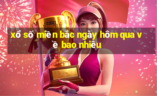 xổ số miền bắc ngày hôm qua về bao nhiêu