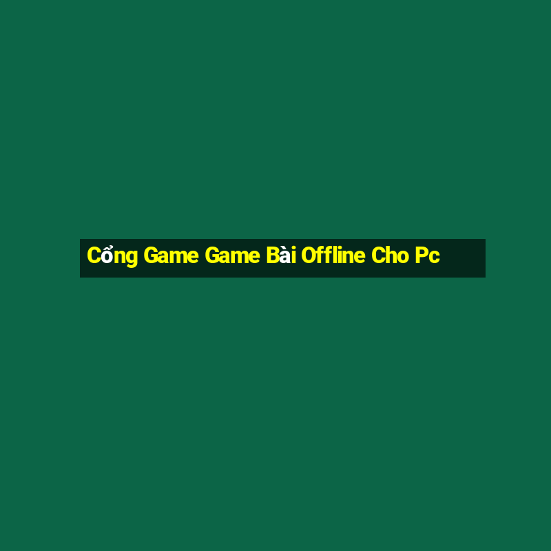 Cổng Game Game Bài Offline Cho Pc