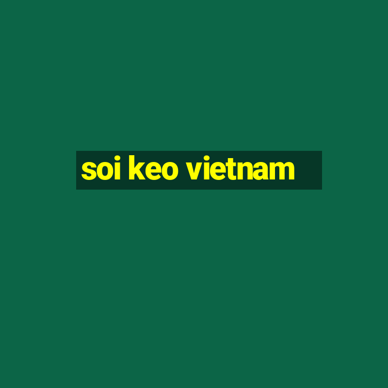 soi keo vietnam