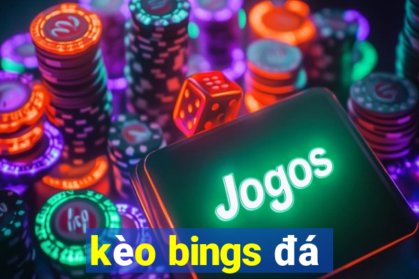 kèo bings đá